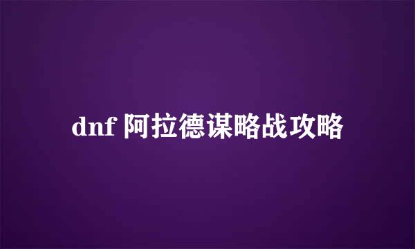 dnf 阿拉德谋略战攻略