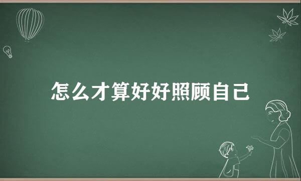 怎么才算好好照顾自己