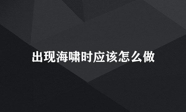 出现海啸时应该怎么做