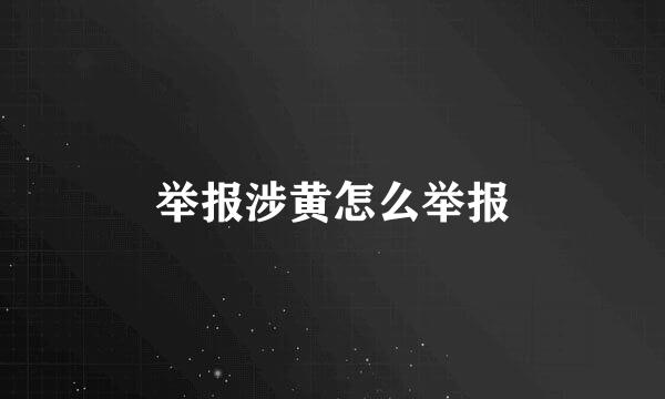 举报涉黄怎么举报