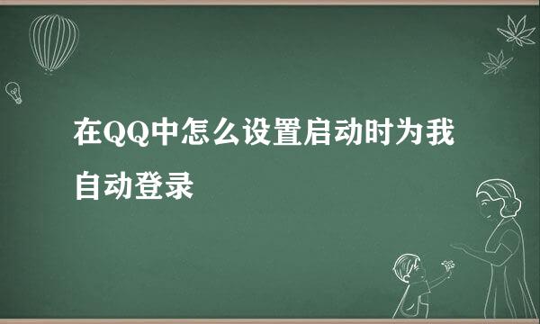 在QQ中怎么设置启动时为我自动登录