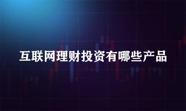 互联网理财投资有哪些产品