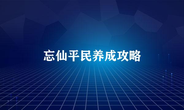 忘仙平民养成攻略