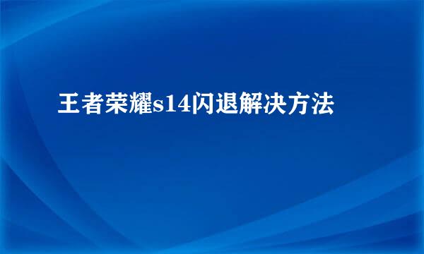 王者荣耀s14闪退解决方法