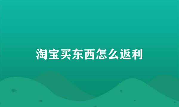 淘宝买东西怎么返利