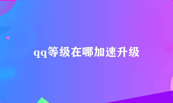 qq等级在哪加速升级