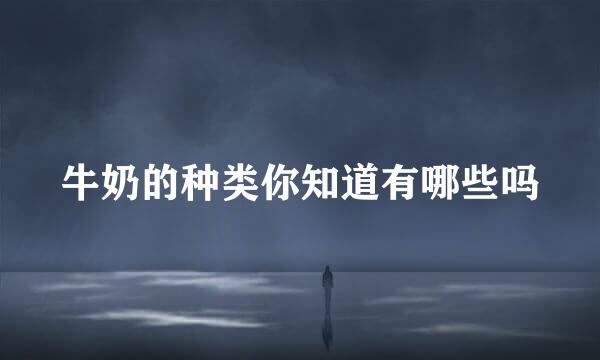 牛奶的种类你知道有哪些吗