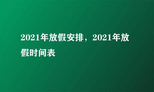 2021年放假安排，2021年放假时间表