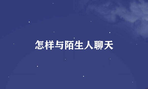 怎样与陌生人聊天