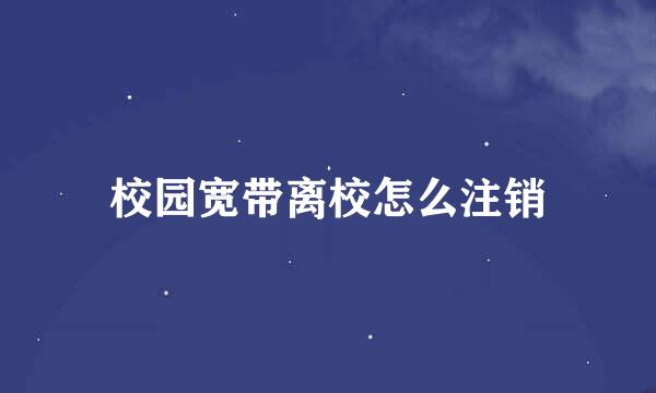 校园宽带离校怎么注销