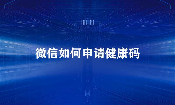 微信如何申请健康码