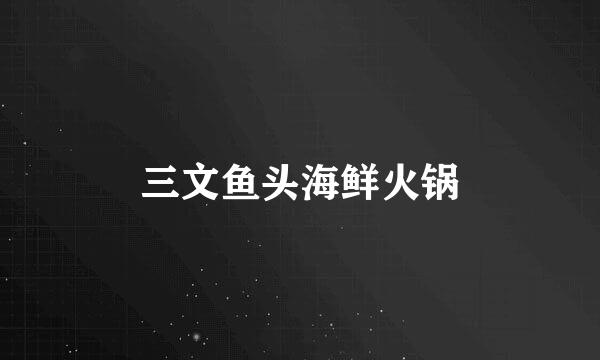 三文鱼头海鲜火锅