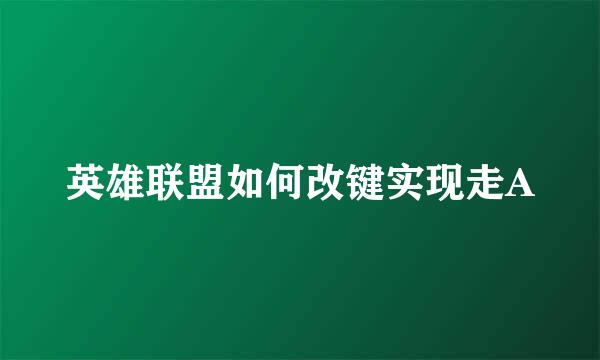 英雄联盟如何改键实现走A