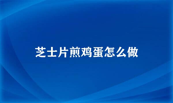 芝士片煎鸡蛋怎么做