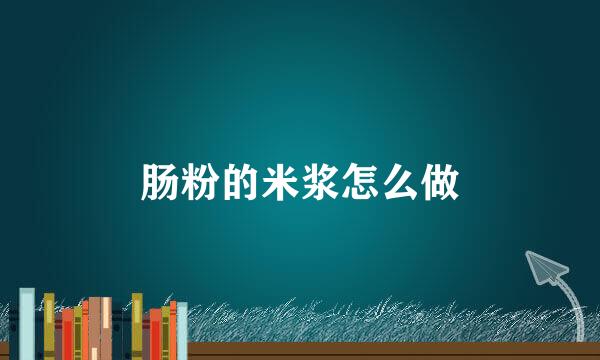 肠粉的米浆怎么做