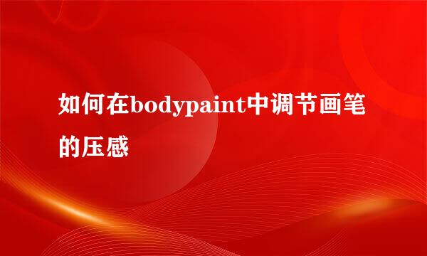 如何在bodypaint中调节画笔的压感