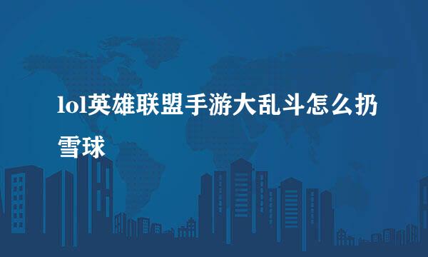lol英雄联盟手游大乱斗怎么扔雪球