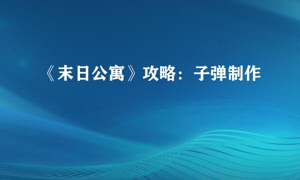 《末日公寓》攻略：子弹制作