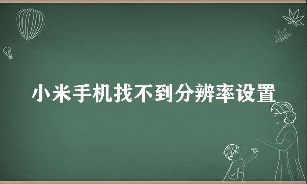 小米手机找不到分辨率设置
