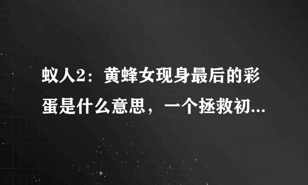 蚁人2：黄蜂女现身最后的彩蛋是什么意思，一个拯救初代黄蜂，另一个打架子鼓什么意思