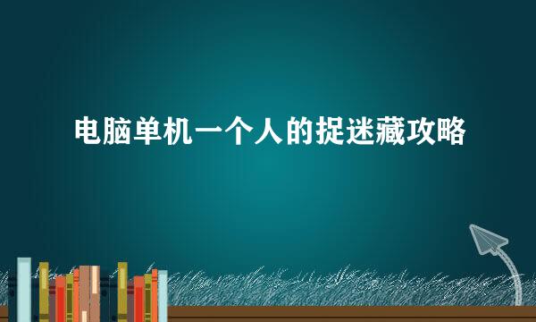 电脑单机一个人的捉迷藏攻略