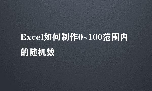 Excel如何制作0~100范围内的随机数