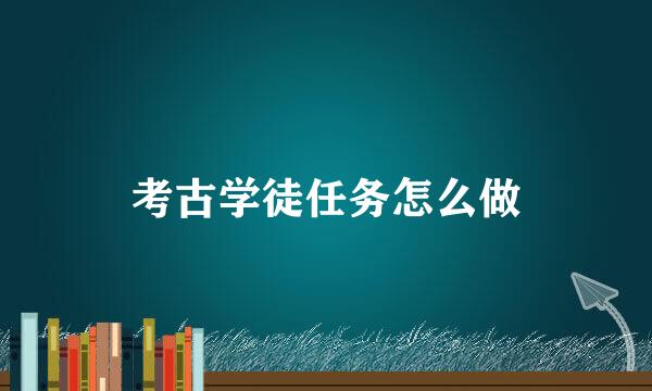 考古学徒任务怎么做