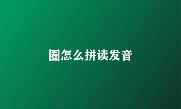 圈怎么拼读发音