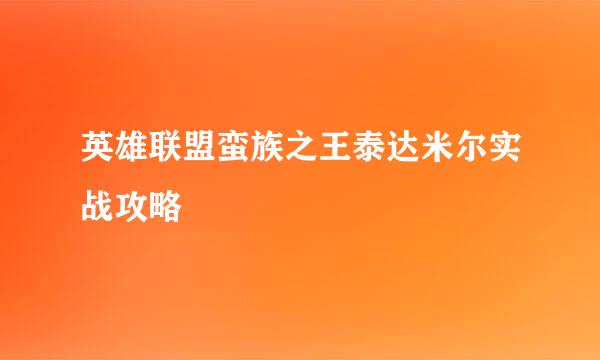 英雄联盟蛮族之王泰达米尔实战攻略