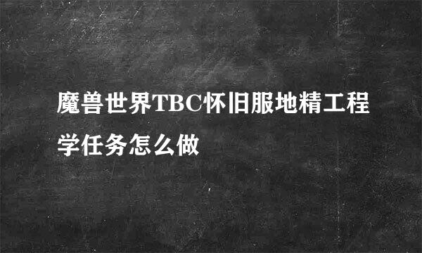 魔兽世界TBC怀旧服地精工程学任务怎么做