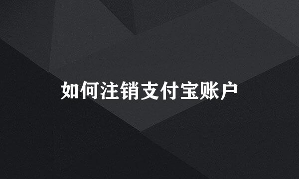 如何注销支付宝账户