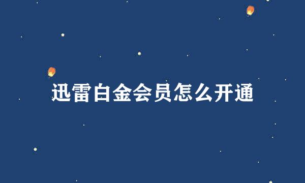 迅雷白金会员怎么开通