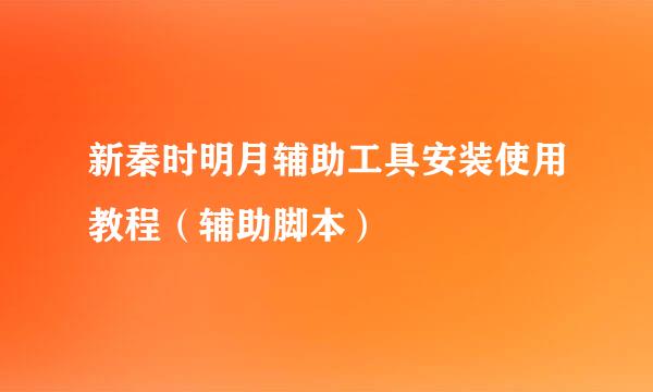 新秦时明月辅助工具安装使用教程（辅助脚本）