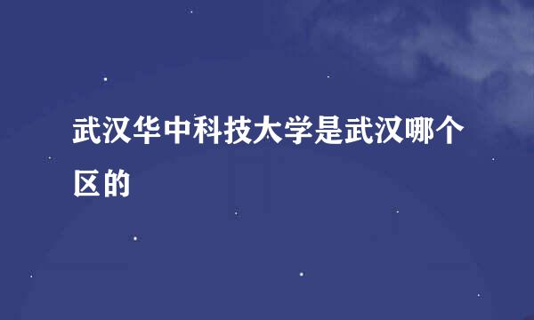 武汉华中科技大学是武汉哪个区的