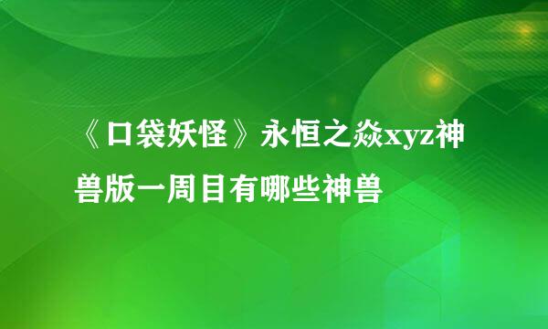《口袋妖怪》永恒之焱xyz神兽版一周目有哪些神兽