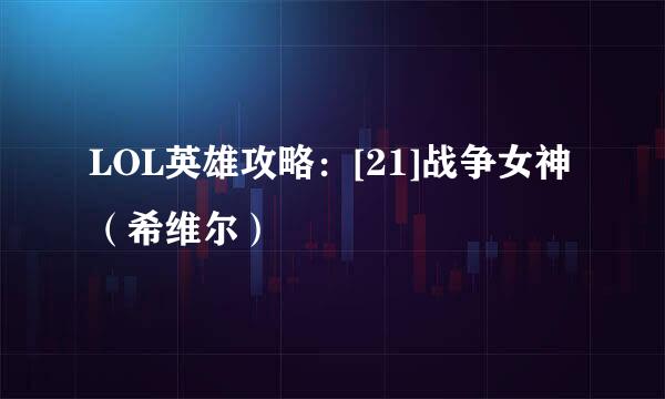 LOL英雄攻略：[21]战争女神（希维尔）