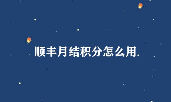 顺丰月结积分怎么用