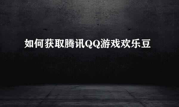 如何获取腾讯QQ游戏欢乐豆