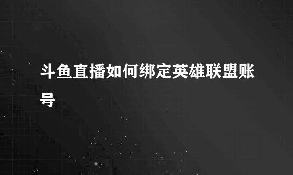 斗鱼直播如何绑定英雄联盟账号