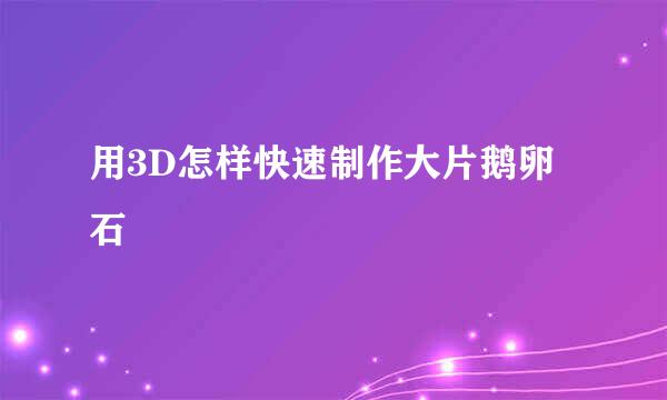 用3D怎样快速制作大片鹅卵石