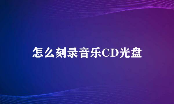 怎么刻录音乐CD光盘