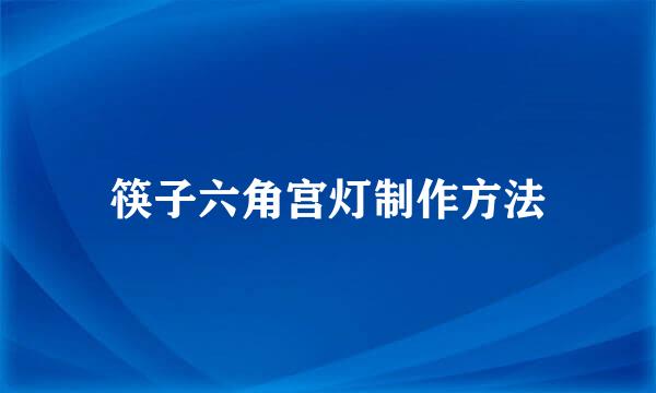 筷子六角宫灯制作方法