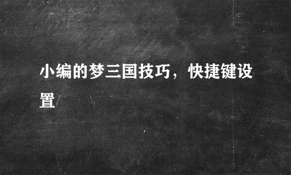 小编的梦三国技巧，快捷键设置