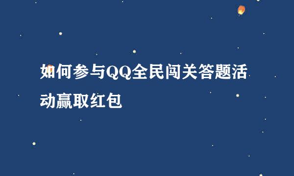 如何参与QQ全民闯关答题活动赢取红包