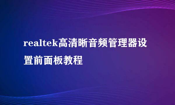 realtek高清晰音频管理器设置前面板教程
