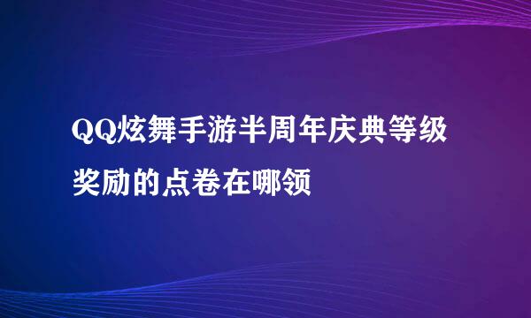 QQ炫舞手游半周年庆典等级奖励的点卷在哪领