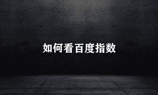 如何看百度指数