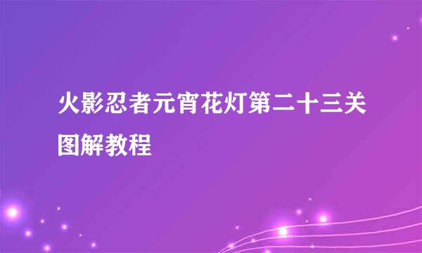 火影忍者元宵花灯第二十三关图解教程