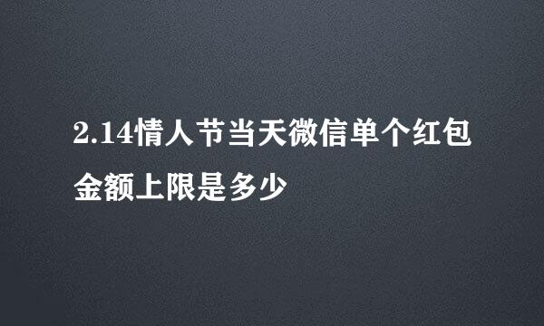2.14情人节当天微信单个红包金额上限是多少