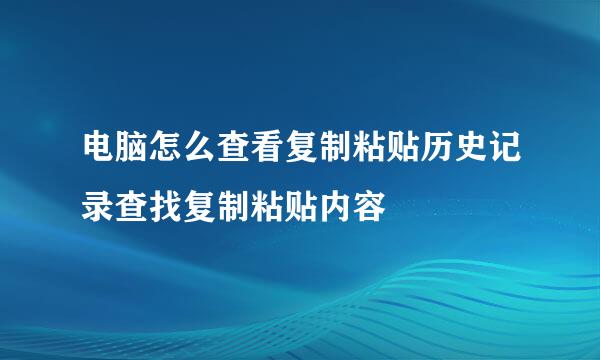 电脑怎么查看复制粘贴历史记录查找复制粘贴内容